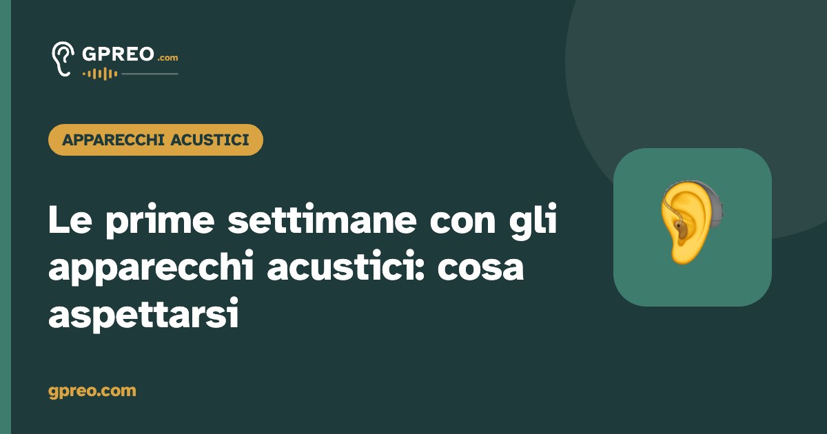 Le prime settimane con gli apparecchi acustici: cosa aspettarsi